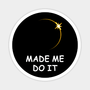 The Solar Eclipse made me do it! Magnet